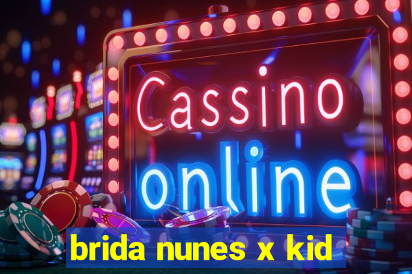 brida nunes x kid